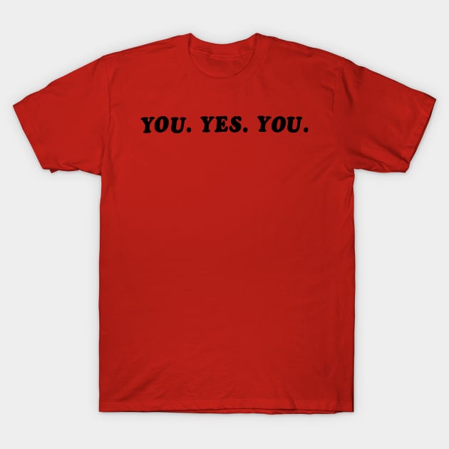 YOU. YES. YOU. T-Shirt by 4everYA